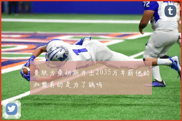 曼联为桑切斯开出2035万年薪他的加盟真的是为了钱吗
