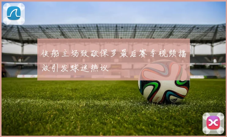 快船主场致敬保罗最后赛季视频播放引发球迷热议